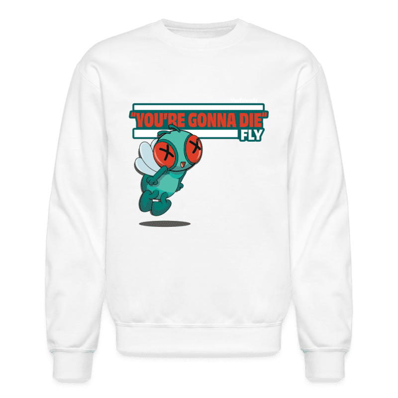 "You’re Gonna Die" Fly Character Comfort Adult Crewneck Sweatshirt - white